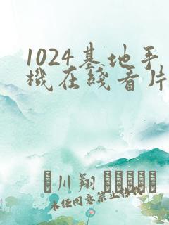1024基地手机在线看片你懂的