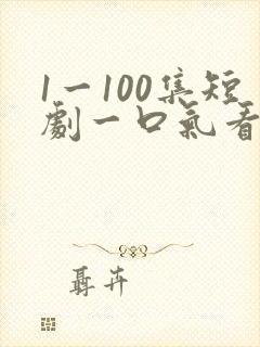 1一100集短剧一口气看完