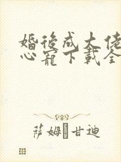 婚后成大佬的掌心宠下载全本txt