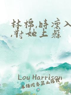 林棉,时凛入夜,对她上瘾