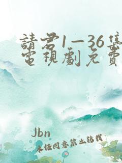 请君1—36集电视剧免费观看