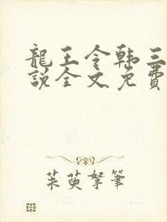 龙王令韩三千小说全文免费阅读