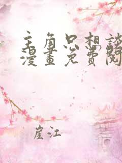 主角只想谈恋爱漫画免费阅读全集