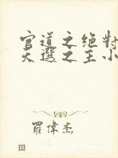 官道之绝对权力天选之主小说免费全文在线