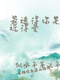 最远得你是我最近得爱