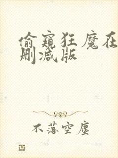 偷窥狂魔在线未删减版