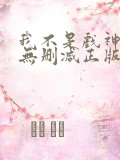 我不是戏神小说无删减正版在线阅读