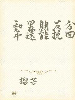 和男朋友分手半年还能挽回吗