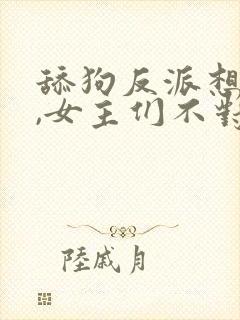 舔狗反派想活命,女主们不对劲