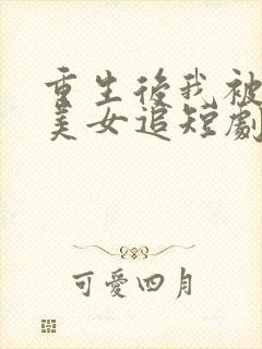 重生后我被病娇美女追短剧全集大结局