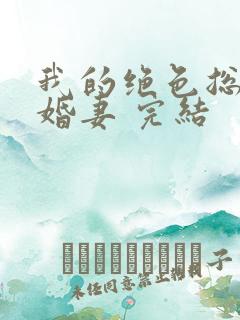 我的绝色总裁未婚妻 完结