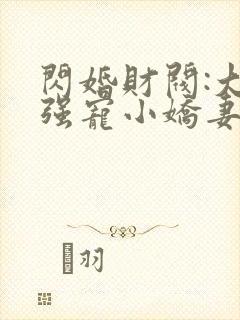 闪婚财阀:大叔强宠小娇妻小说读