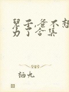 儿子,爸不想努力了合集