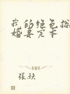 我的绝色总裁未婚妻完本