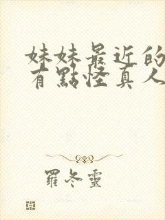 妹妹最近的样子有点怪真人版