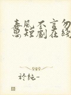 春风不言勿复相思短剧在线