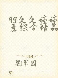 99久久婷婷国产综合精品青草五月