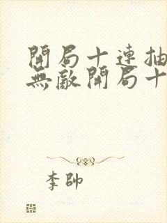 开局十连抽然后无敌开局十连抽然后无敌