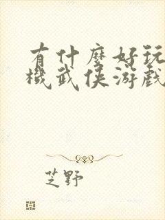 有什么好玩的手机武侠游戏