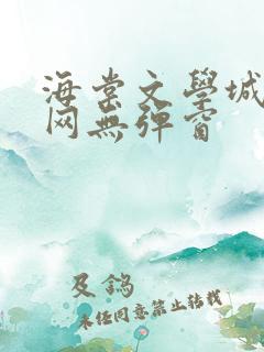 海棠文学城小说网无弹窗