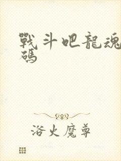 战斗吧龙魂礼包码