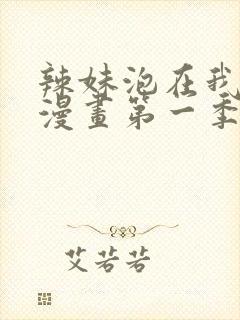 辣妹泡在我家看漫画第一季在线观看