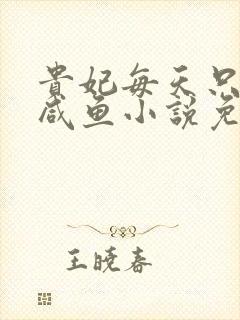 贵妃每天只想当咸鱼小说免费阅读