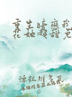 重生暗恋我的校花她超甜免费阅读