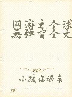 网游之全球在线无弹窗全文阅读