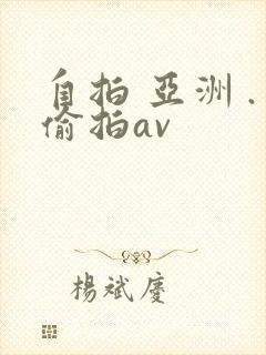自拍 亚洲 .偷拍av