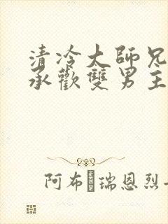 清冷大师兄初次承欢双男主