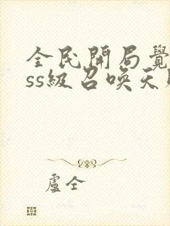 全民开局觉醒sss级召唤天赋