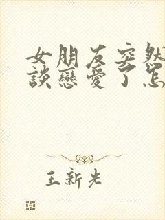 女朋友突然不想谈恋爱了怎么办