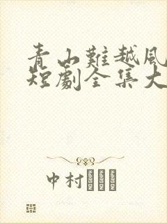 青山难越风掠去短剧全集大结局