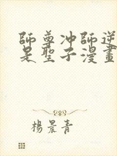 师尊冲师逆徒不是圣子漫画免费下拉式