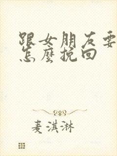 跟女朋友要分手怎么挽回