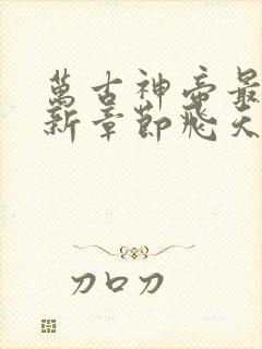 万古神帝最新更新章节飞天鱼