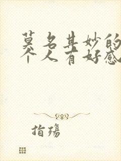 莫名其妙的对一个人有好感