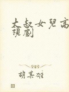 大叔女儿高清电视剧