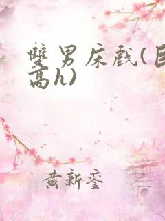 双男床戏(巨肉高h)