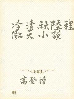 冷清秋陆程文龙傲天小说