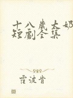 十八岁太奶奶家短剧全集