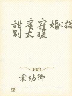 甜蜜宠婚:总裁别太暖