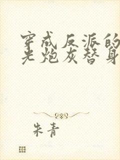 穿成反派的白月光炮灰替身后我成了万人迷