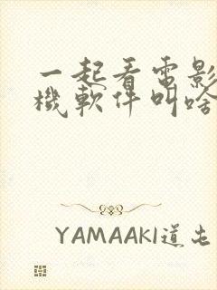 一起看电影的手机软件叫啥