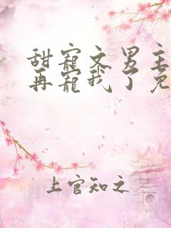 甜宠文男主不愿再宠我了免费阅读