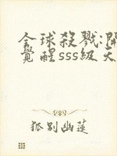 全球杀戮:开局觉醒sss级天赋 txt