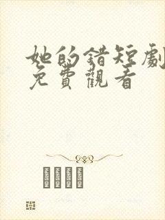 她的错短剧全集免费观看