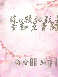 苏o顾北弦最新章节免费阅读