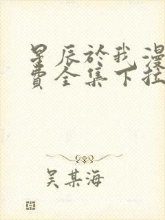 星辰于我漫画免费全集下拉式